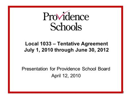 1 Local 1033 – Tentative Agreement July 1, 2010 through June 30, 2012 Presentation for Providence School Board April 12, 2010.