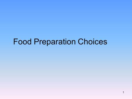 1 Food Preparation Choices. 2 Scratch –Preparing a homemade dish from unprepared foods –You control what is in it –How it is made –Costs less Convenience.