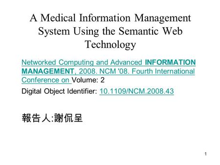 1 A Medical Information Management System Using the Semantic Web Technology Networked Computing and Advanced INFORMATION MANAGEMENT, 2008. NCM '08. Fourth.