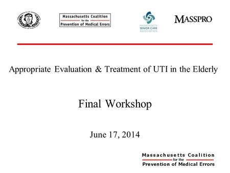 Appropriate Evaluation & Treatment of UTI in the Elderly Final Workshop June 17, 2014.