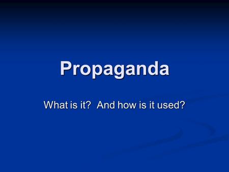 Propaganda What is it? And how is it used?. Propaganda: The spreading of ideas, information, or rumor for the purpose of helping or hurting an institution,