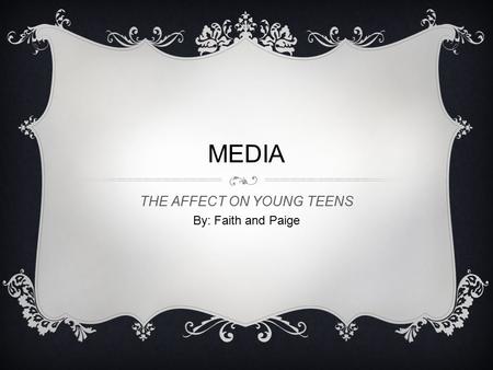 MEDIA THE AFFECT ON YOUNG TEENS By: Faith and Paige.