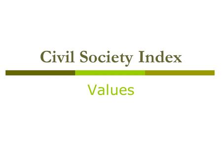 Civil Society Index Values.  The extent to which civil society practices and promotes positive social values:  1. Democracy  2. Transparency  3. Tolerance.