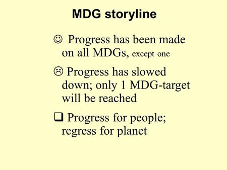 Progress has been made on all MDGs, except one L Progress has slowed down; only 1 MDG-target will be reached  Progress for people; regress for planet.