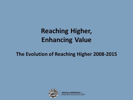 Reaching Higher, Enhancing Value The Evolution of Reaching Higher 2008-2015.