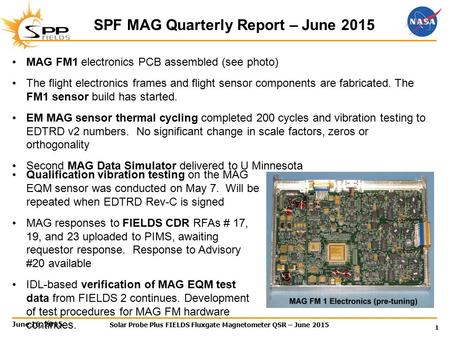 Solar Probe Plus FIELDS Fluxgate Magnetometer QSR – June 2015 June 16, 2015 1 SPF MAG Quarterly Report – June 2015 MAG FM1 electronics PCB assembled (see.