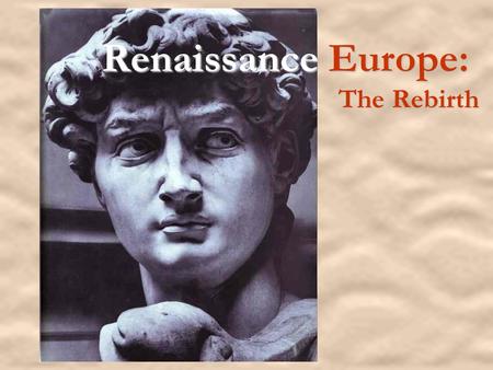 Renaissance Europe: The Rebirth. Renaissance “Rebirth”; begins in Florence, Italy Classical culture revival (Greco-Roman) Emphasis on the individual.