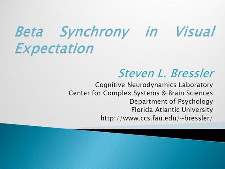 Steven L. Bressler Cognitive Neurodynamics Laboratory Center for Complex Systems & Brain Sciences Department of Psychology Florida Atlantic University.