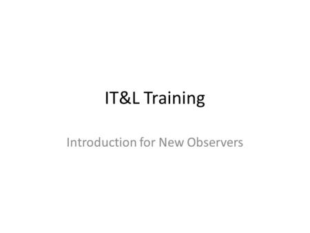 IT&L Training Introduction for New Observers. Domestics Curriculum manager for improving teaching & learning Tea and.