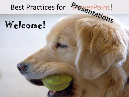 Best Practices for PowerPoint! Welcome! Best Practices for PowerPoint!