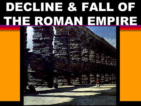 DECLINE & FALL OF THE ROMAN EMPIRE. I. CENTURY OF CRISIS A. INTRODUCTION 1. PAX ROMANA BEGINS DECLINE BEGAN AT END OF GOOD EMPERORS 2. BEGINNING OF PERIOD.