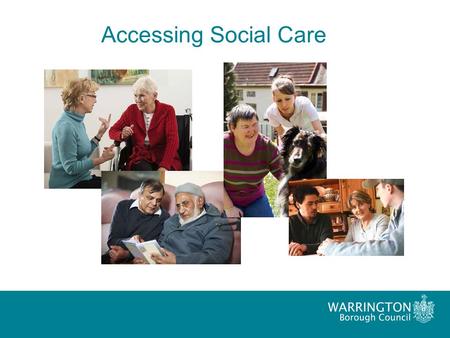 Accessing Social Care. What do adult social care services do? – Assessing and arranging services for people with physical disabilities; mental health.