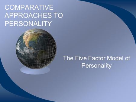 COMPARATIVE APPROACHES TO PERSONALITY The Five Factor Model of Personality.