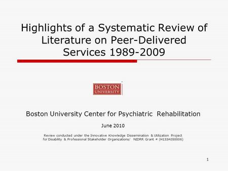 1 Highlights of a Systematic Review of Literature on Peer-Delivered Services 1989-2009 Boston University Center for Psychiatric Rehabilitation June 2010.