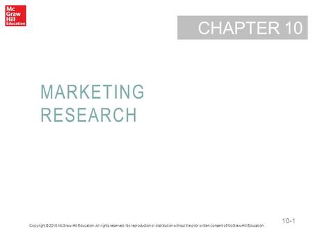 10-1 CHAPTER MARKETING RESEARCH 10 Copyright © 2016 McGraw-Hill Education. All rights reserved. No reproduction or distribution without the prior written.