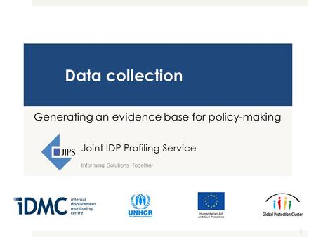 1 Data collection Generating an evidence base for policy-making Joint IDP Profiling Service Informing Solutions Together.