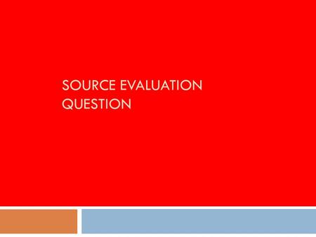 SOURCE EVALUATION QUESTION. The source evaluation question (6 marks) Evaluate the usefulness of Source A as evidence of…..  a maximum of 4 marks can.