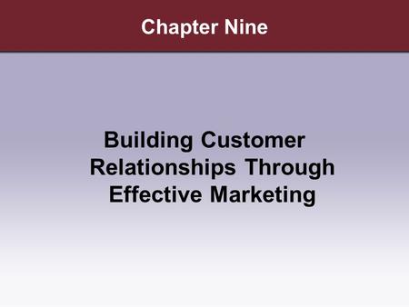 Chapter Nine Building Customer Relationships Through Effective Marketing.