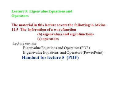 Lecture 5: Eigenvalue Equations and Operators The material in this lecture covers the following in Atkins. 11.5 The informtion of a wavefunction (b) eigenvalues.