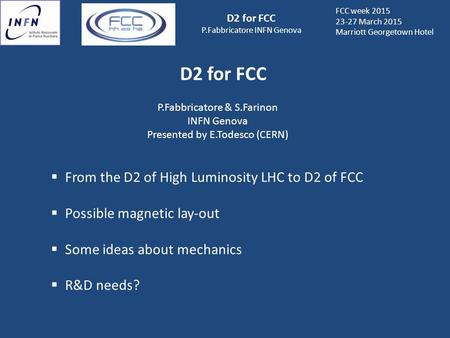 FCC week 2015 23-27 March 2015 Marriott Georgetown Hotel D2 for FCC P.Fabbricatore INFN Genova D2 for FCC P.Fabbricatore & S.Farinon INFN Genova Presented.