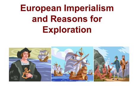 European Imperialism and Reasons for Exploration.