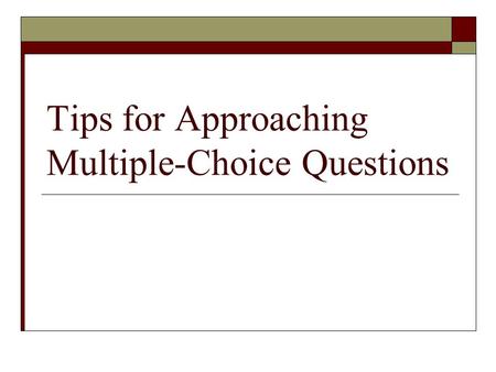 Tips for Approaching Multiple-Choice Questions. Multiple Choice Questions  CAREFULLY read the stem with EACH of the answer choices  Eliminate answers.