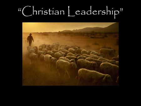 “Christian Leadership”. “Christian Leadership ” ~ A Review of Part One ~