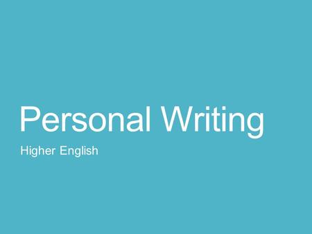 Personal Writing Higher English. 1. Choosing a topic Avoid one-off experiences: the time I … Focus on an aspect of your personality, a problem or an interest.