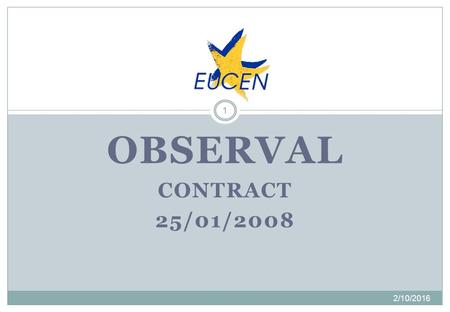 OBSERVAL CONTRACT 25/01/2008 2/10/2016 1. Summary 2/10/2016 2 Agreement & its annexes First pre-financing payment Progress report 2 nd pre-financing payment.