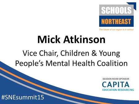 Vice Chair, Children & Young People’s Mental Health Coalition #SNEsummit15 Mick Atkinson.