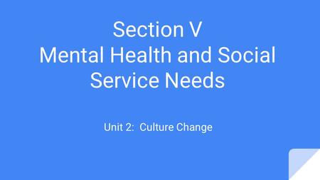 Section V Mental Health and Social Service Needs Unit 2: Culture Change.