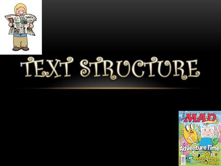 Text structure refers to how the text (story/article) is organized. The author often organizes a text a certain way to help the reader to better understand.