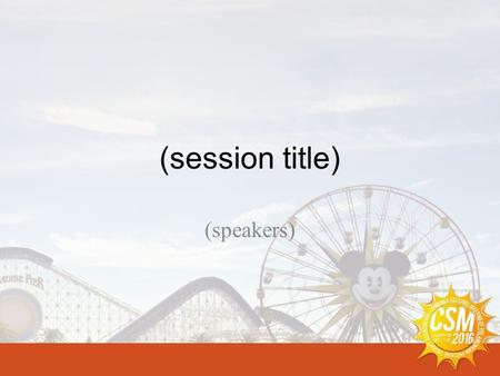 (session title) (speakers). Disclosure Speaker(s) should disclose any relationship that could reasonably be viewed as creating a conflict of interest,