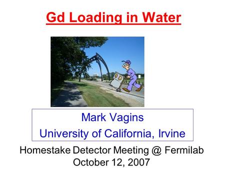 Gd Loading in Water Mark Vagins University of California, Irvine Homestake Detector Fermilab October 12, 2007.