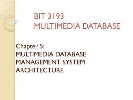 Chapter 5: MULTIMEDIA DATABASE MANAGEMENT SYSTEM ARCHITECTURE BIT 3193 MULTIMEDIA DATABASE.