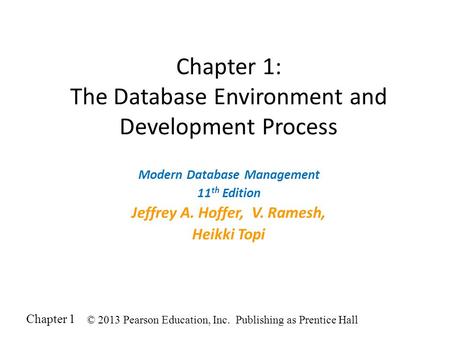 Chapter 1 © 2013 Pearson Education, Inc. Publishing as Prentice Hall Chapter 1: The Database Environment and Development Process Modern Database Management.