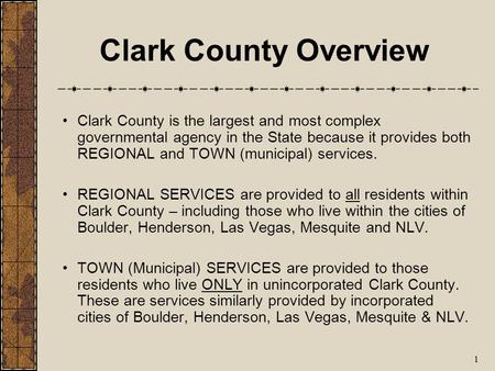 Clark County Overview Clark County is the largest and most complex governmental agency in the State because it provides both REGIONAL and TOWN (municipal)