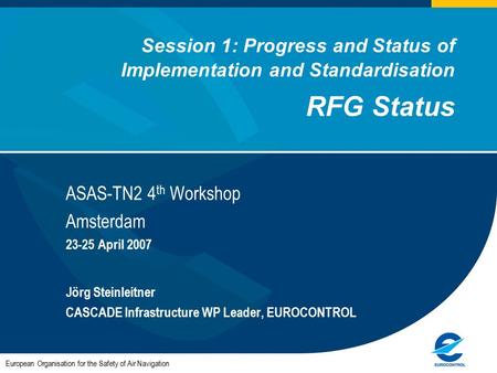 Session 1: Progress and Status of Implementation and Standardisation RFG Status ASAS-TN2 4 th Workshop Amsterdam 23-25 April 2007 Jörg Steinleitner CASCADE.