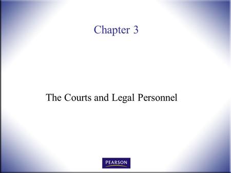 Chapter 3 The Courts and Legal Personnel. Introduction to Law, 4 th Edition Hames and Ekern © 2010 Pearson Higher Education, Upper Saddle River, NJ 07458.