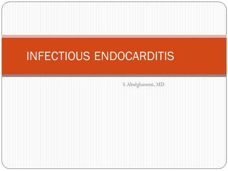 S.Abolghasemi, MD INFECTIOUS ENDOCARDITIS Introduction Vegetation is a mass of platelets, fibrin, microcolonies of microorganisms, and scant inflammatory.