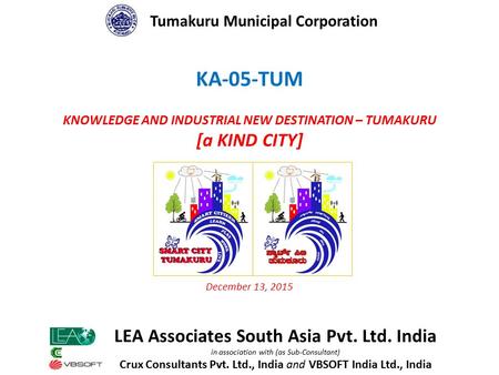 KNOWLEDGE AND INDUSTRIAL NEW DESTINATION – TUMAKURU [a KIND CITY] Tumakuru Municipal Corporation LEA Associates South Asia Pvt. Ltd. India in association.