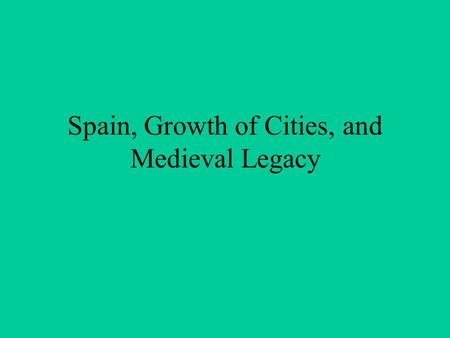 Spain, Growth of Cities, and Medieval Legacy. The Reconquista (Re-conquest) of Spain Spain had been controlled by Muslims since the 8 th century. By the.