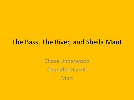 The Bass, The River, and Sheila Mant Chase Underwood Chandler Harrell Matt.