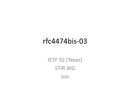 Rfc4474bis-03 IETF 92 (Texas) STIR WG Jon. First principles (yet again) Separating the work into two buckets: 1) Signaling – What fields are signed, signer/verifier.