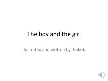 Illustrated and written by Dakota The boy and the girl.