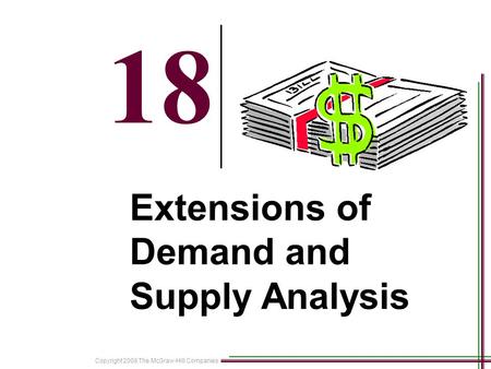 Copyright 2008 The McGraw-Hill Companies 18-1 18 Extensions of Demand and Supply Analysis.