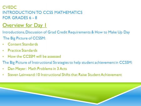 CVEDC INTRODUCTION TO CCSS MATHEMATICS FOR GRADES 6 - 8 Overview for Day 1 Introductions, Discussion of Grad Credit Requirements & How to Make Up Day The.