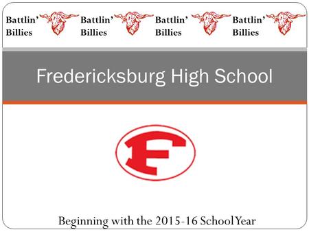 Fredericksburg High School Beginning with the 2015-16 School Year Battlin’ Billies Battlin’ Billies Battlin’ Billies Battlin’ Billies.