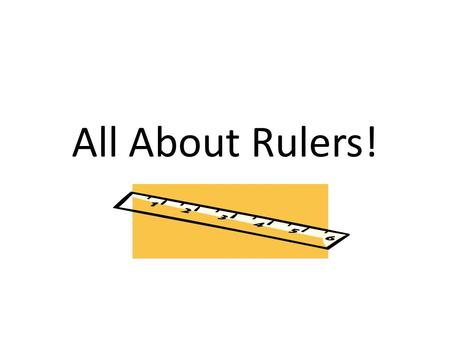 All About Rulers!. Facts: One ruler has 12 inches and about 30 centimeters. 12 inches equals 1 foot…. Not this kind of foot: