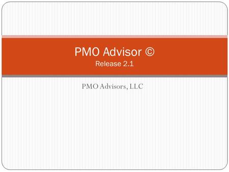 PMO Advisors, LLC PMO Advisor © Release 2.1. The PMO Advisor Portal The PMO Advisor is a gateway to Project Management tools. This portal has two primary.